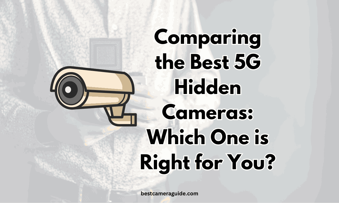 Comparing the Best 5G Hidden Cameras Which One is Right for You