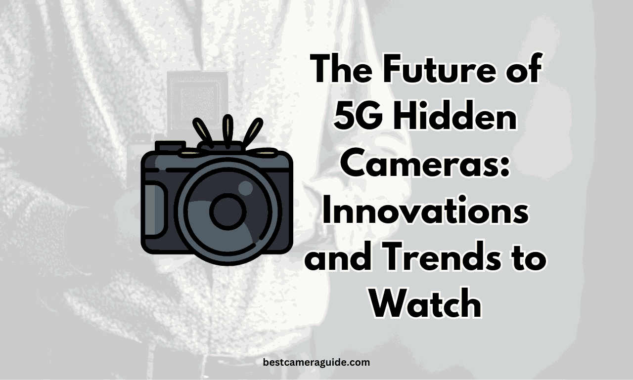 The Future of 5G Hidden Cameras Innovations and Trends to Watch